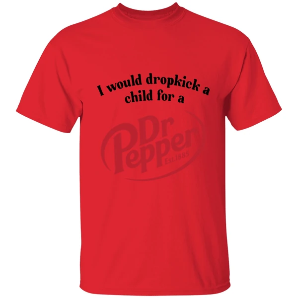 I Would Dropkick A Child For A Dr Pepper Shirt - Image 4
