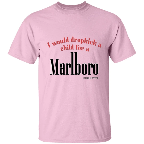I Would Dropkick A Child For A Marlboro Cigarette Logo Shirt I Would Dropkick A Child For A Marlboro Cigarette Logo Shirt