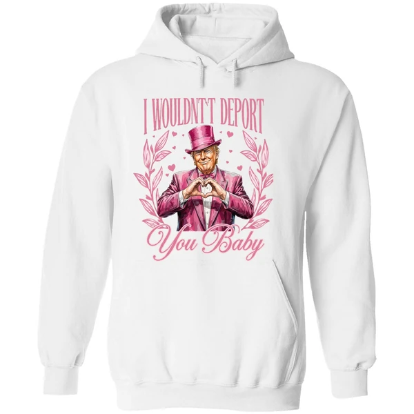 I Wouldnt Deport You Baby Trump Hoodie - Image 8