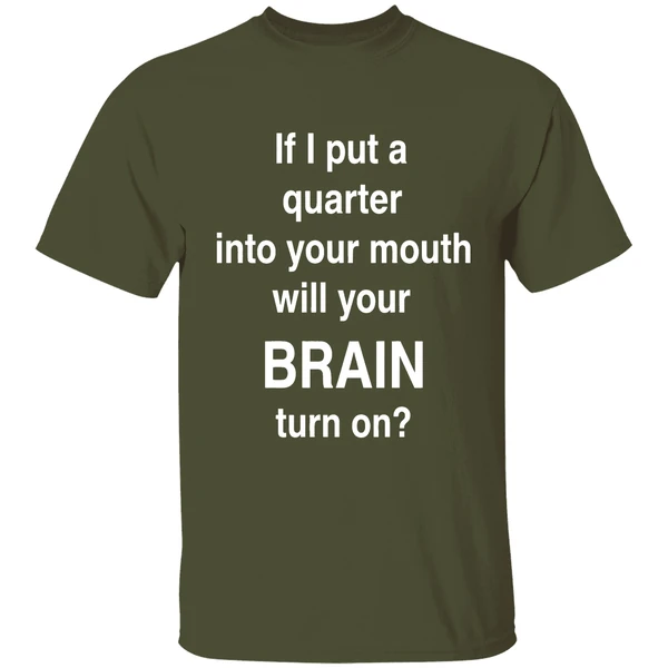 If I Put A Quarter Into Your Mouth Will Your Brain Turn On Shirt - Image 4