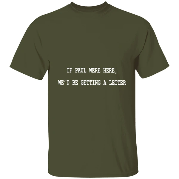 if paul were here wed be getting a letter shirt militarygreen
