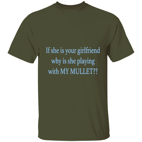 if she is your girlfriends why is she playing with my mullet shirt militarygreen