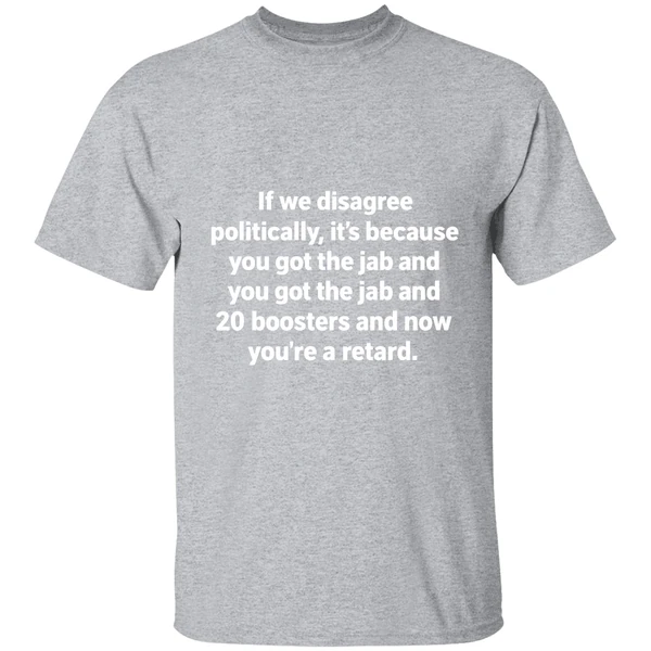 If We Disagree Politically Its Because You Got The Jab And 20 Boosters Shirt - Image 9