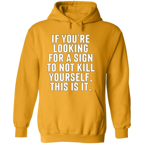If Youre Looking For A Sign To Not Kill Yourself This Is It Hoodie