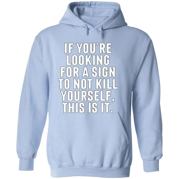 If Youre Looking For A Sign To Not Kill Yourself This Is It Hoodie - Image 4