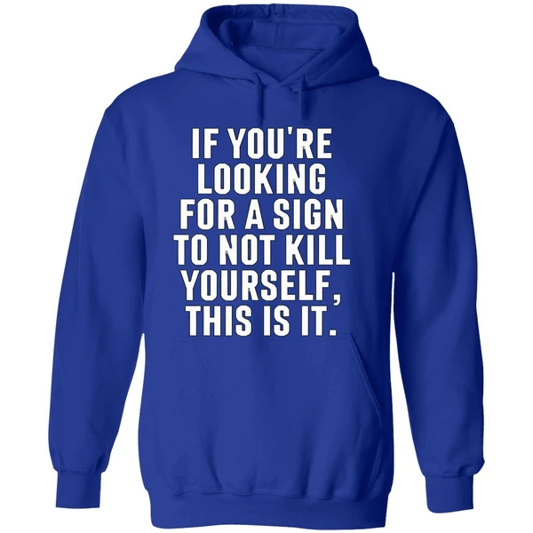 If Youre Looking For A Sign To Not Kill Yourself This Is It Hoodie - Image 7