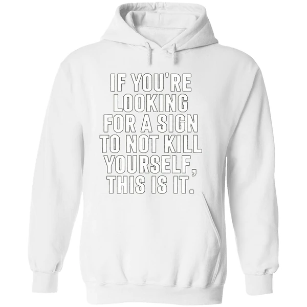 If Youre Looking For A Sign To Not Kill Yourself This Is It Hoodie - Image 8
