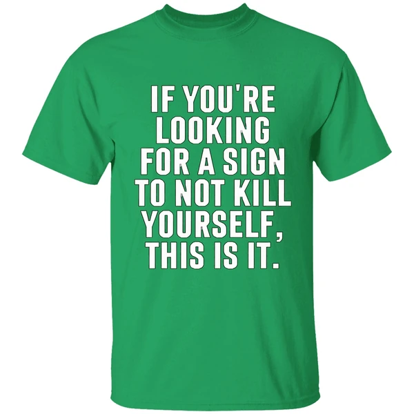 If Youre Looking For A Sign To Not Kill Yourself This Is It Shirt - Image 2