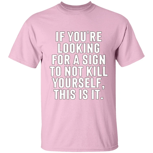 If Youre Looking For A Sign To Not Kill Yourself This Is It Shirt - Image 3