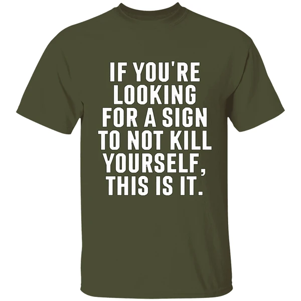 If Youre Looking For A Sign To Not Kill Yourself This Is It Shirt - Image 4
