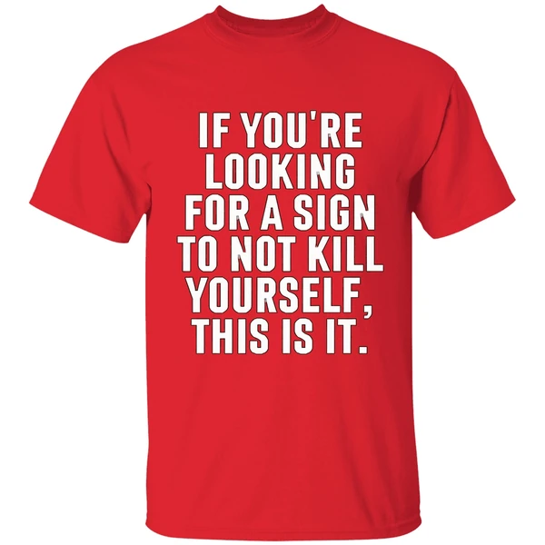 If Youre Looking For A Sign To Not Kill Yourself This Is It Shirt - Image 7