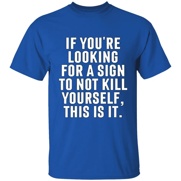 If Youre Looking For A Sign To Not Kill Yourself This Is It Shirt - Image 8