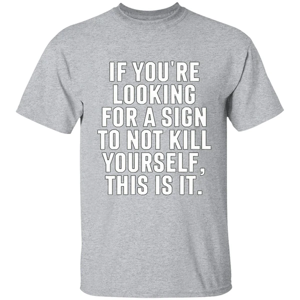 If Youre Looking For A Sign To Not Kill Yourself This Is It Shirt - Image 9