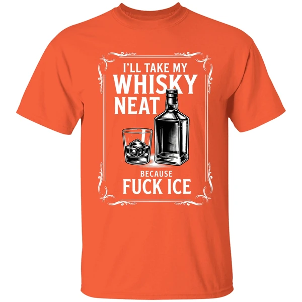 ill take my whisky neat because fuck ice 2026 shirt orange