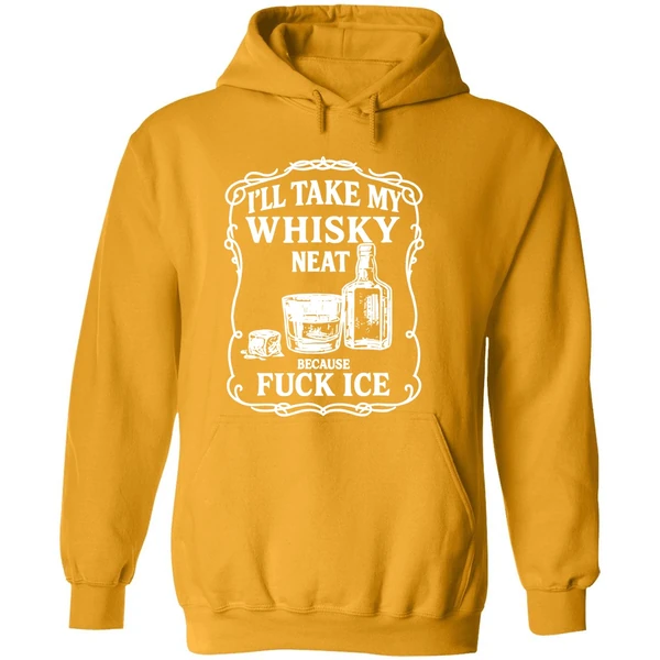 Ill Take My Whisky Neat Because Fuck Ice Hoodie