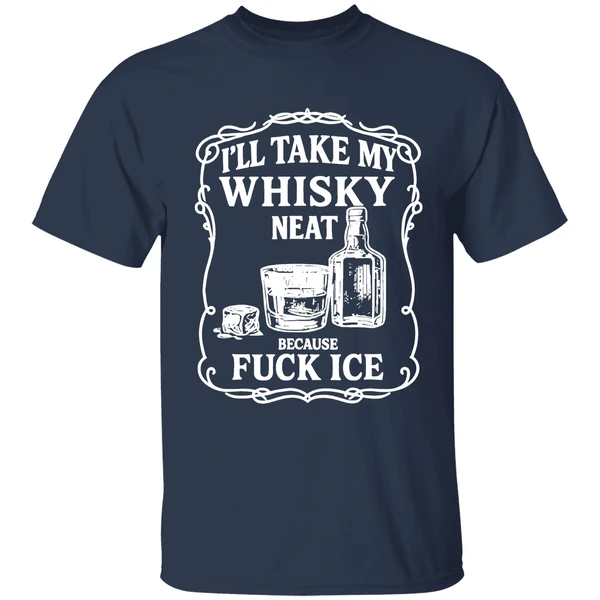 Ill Take My Whisky Neat Because Fuck Ice Shirt - Image 5