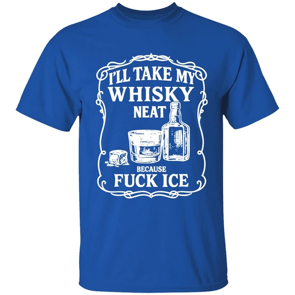 Ill Take My Whisky Neat Because Fuck Ice Shirt - Image 8