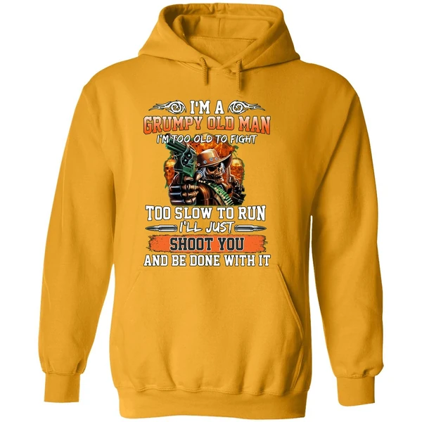 I'm A Grumpy Old Man I'm Too Old To Fight To Slow To Run I'll Just Shoot You Hoodie