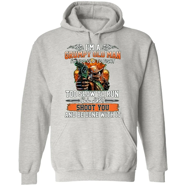 I'm A Grumpy Old Man I'm Too Old To Fight To Slow To Run I'll Just Shoot You Hoodie - Image 9