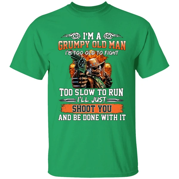 I'm A Grumpy Old Man I'm Too Old To Fight To Slow To Run I'll Just Shoot You Shirt - Image 2