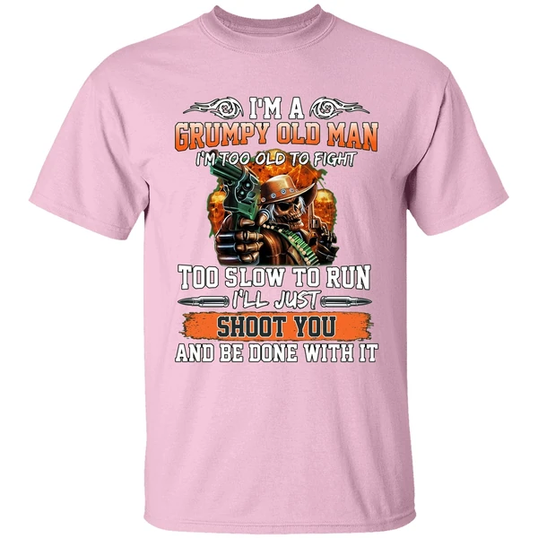 I'm A Grumpy Old Man I'm Too Old To Fight To Slow To Run I'll Just Shoot You Shirt - Image 3