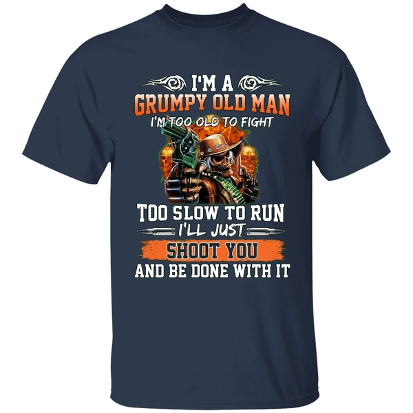 I'm A Grumpy Old Man I'm Too Old To Fight To Slow To Run I'll Just Shoot You Shirt - Image 5
