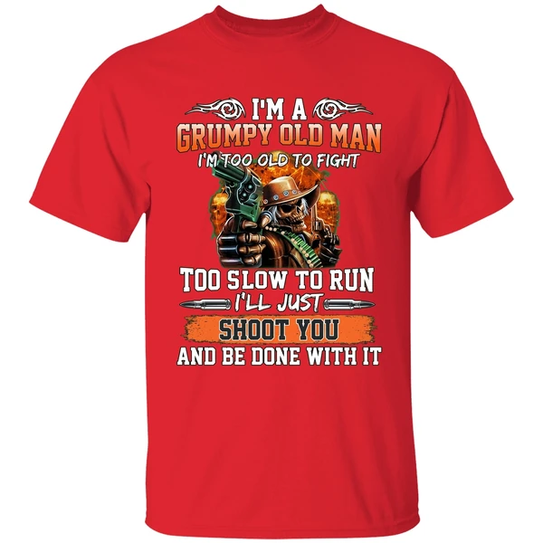I'm A Grumpy Old Man I'm Too Old To Fight To Slow To Run I'll Just Shoot You Shirt - Image 7
