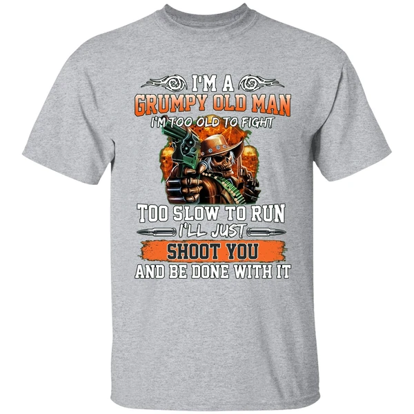I'm A Grumpy Old Man I'm Too Old To Fight To Slow To Run I'll Just Shoot You Shirt - Image 9