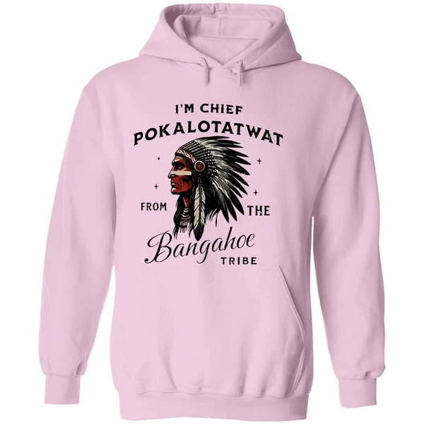 Im Chief Pokalotatwat From The Bangahoe Tribe Hoodie - Image 5