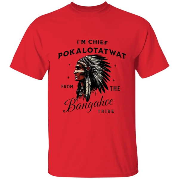 Im Chief Pokalotatwat From The Bangahoe Tribe Shirt - Image 4