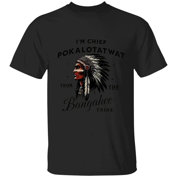 Im Chief Pokalotatwat From The Bangahoe Tribe Shirt - Image 7
