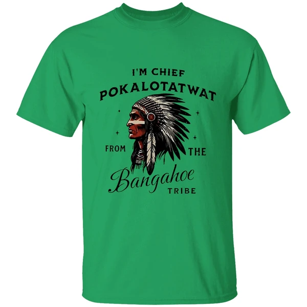 Im Chief Pokalotatwat From The Bangahoe Tribe Shirt - Image 8