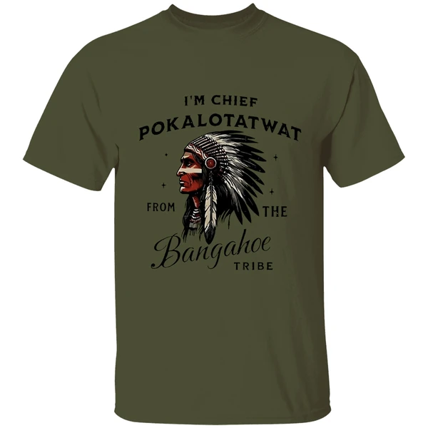 Im Chief Pokalotatwat From The Bangahoe Tribe Shirt - Image 9
