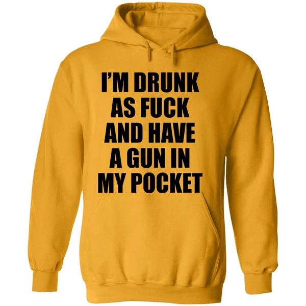 Im Drunk As Fuck And Have A Gun In My Pocket Text Hoodie