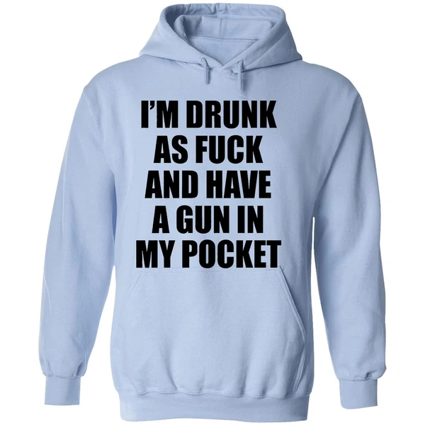 Im Drunk As Fuck And Have A Gun In My Pocket Text Hoodie - Image 4