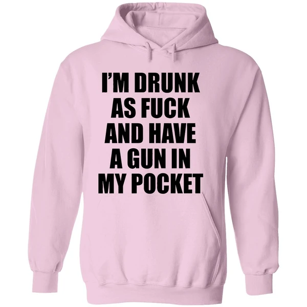 Im Drunk As Fuck And Have A Gun In My Pocket Text Hoodie - Image 5