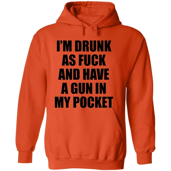 Im Drunk As Fuck And Have A Gun In My Pocket Text Hoodie - Image 6