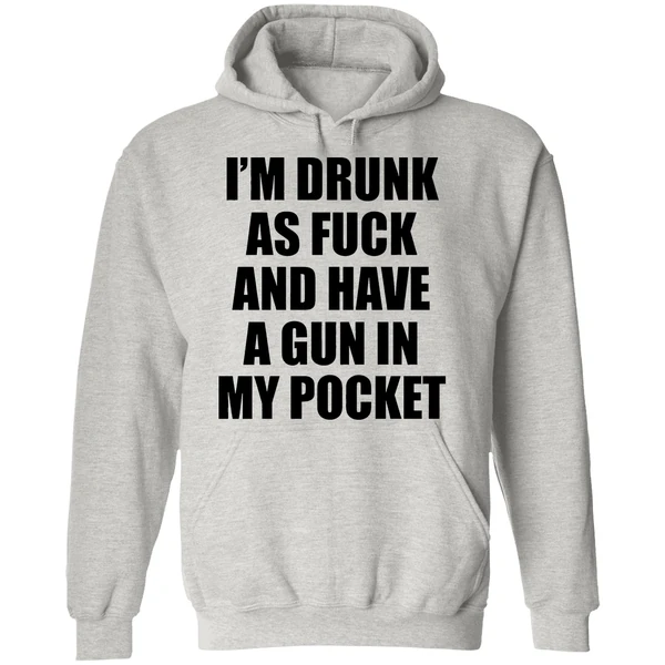 Im Drunk As Fuck And Have A Gun In My Pocket Text Hoodie - Image 9