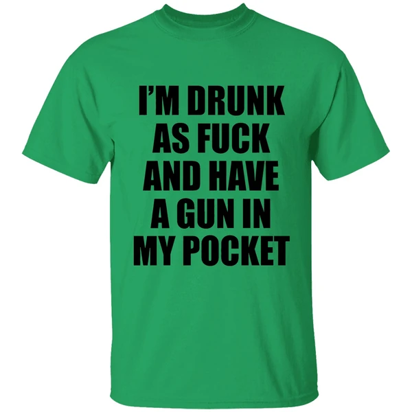Im Drunk As Fuck And Have A Gun In My Pocket Text Shirt - Image 8