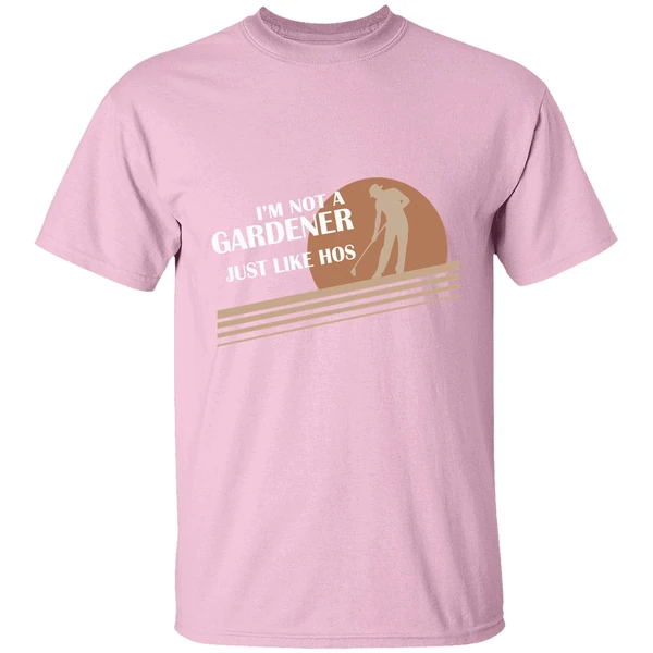 Im Not A Gardener I Just Like Hos Shirt Im Not A Gardener I Just Like Hos Shirt