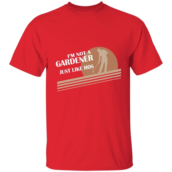 Im Not A Gardener I Just Like Hos Shirt - Image 6