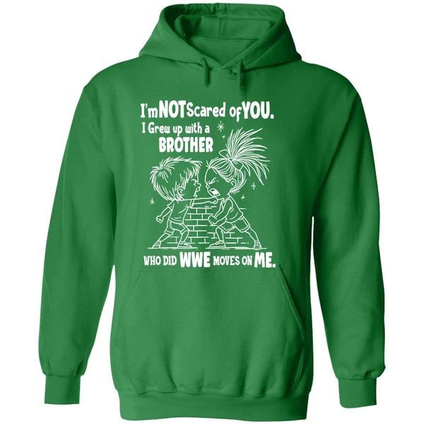 Im Not Scared Of You I Grew Up With A Brother Who Did Wwe Moves On Me Hoodie - Image 2