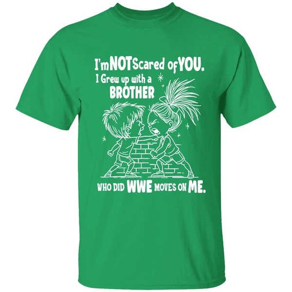 Im Not Scared Of You I Grew Up With A Brother Who Did Wwe Moves On Me Shirt - Image 2