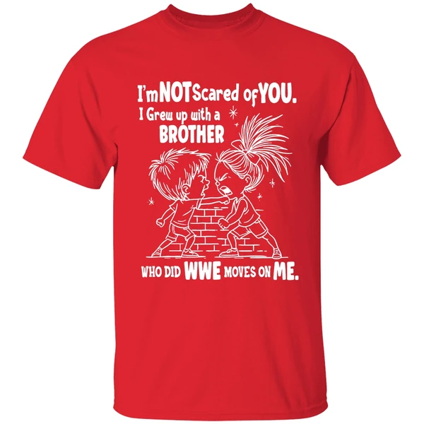 Im Not Scared Of You I Grew Up With A Brother Who Did Wwe Moves On Me Shirt - Image 7