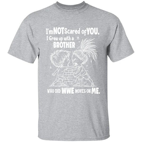Im Not Scared Of You I Grew Up With A Brother Who Did Wwe Moves On Me Shirt - Image 9