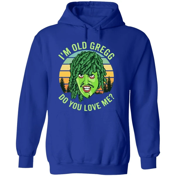Im Old Gregg Do You Love Me Hoodie - Image 7