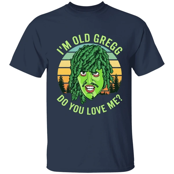 im old gregg do you love me shirt navy