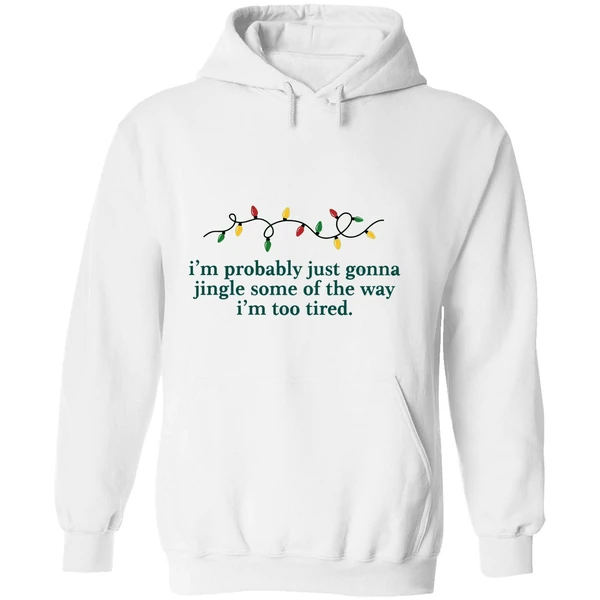 Im Probably Just Gonna Jingle Some Of The Way Im Too Tired Christmas Hoodie - Image 8