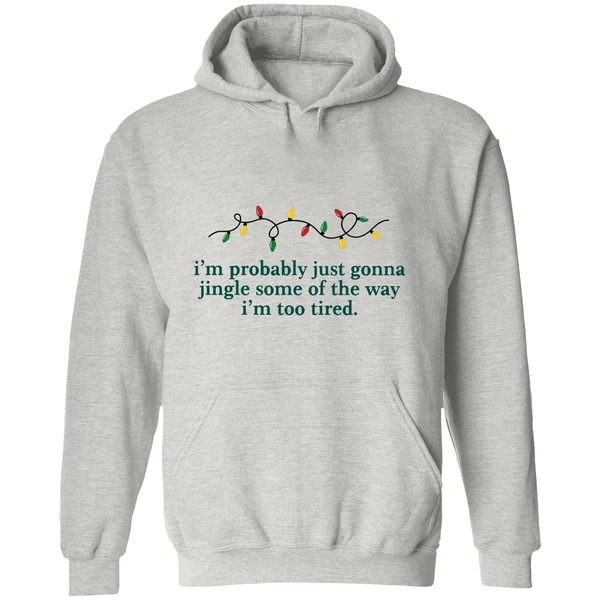 Im Probably Just Gonna Jingle Some Of The Way Im Too Tired Christmas Hoodie - Image 9