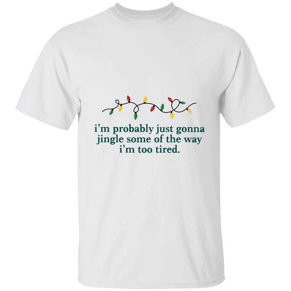 Im Probably Just Gonna Jingle Some Of The Way Im Too Tired Christmas Shirt